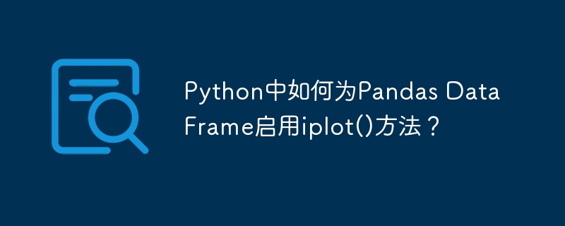 python中如何为pandas dataframe启用iplot()方法？