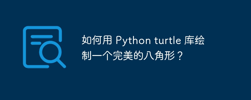 如何用 python turtle 库绘制一个完美的八角形？