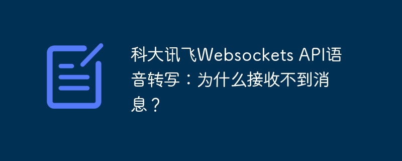 科大讯飞websockets api语音转写：为什么接收不到消息？