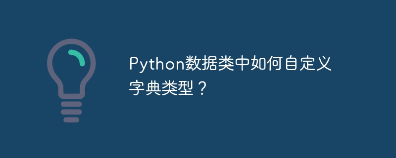 python数据类中如何自定义字典类型？