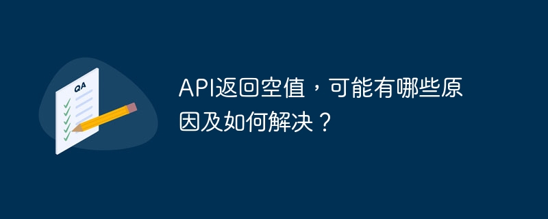 api返回空值，可能有哪些原因及如何解决？