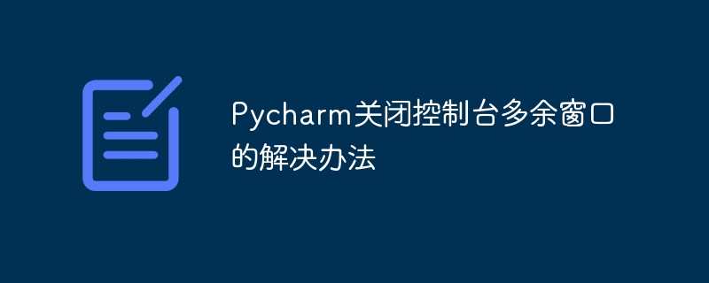 Pycharm关闭控制台多余窗口的解决办法