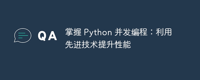 掌握 python 并发编程：利用先进技术提升性能