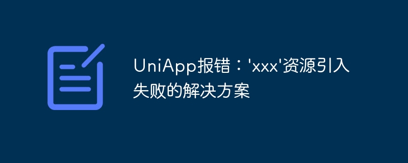 uniapp报错：\'xxx\'资源引入失败的解决方案