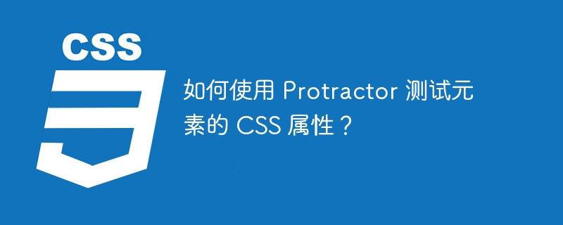 如何使用 protractor 测试元素的 css 属性？