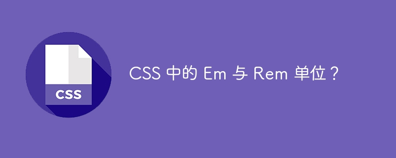 css 中的 em 与 rem 单位？