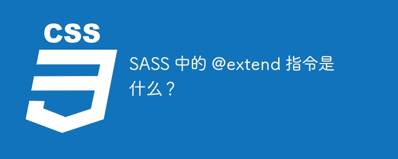 sass 中的 @extend 指令是什么？