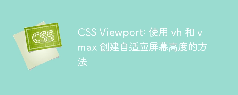 css viewport: 使用 vh 和 vmax 创建自适应屏幕高度的方法