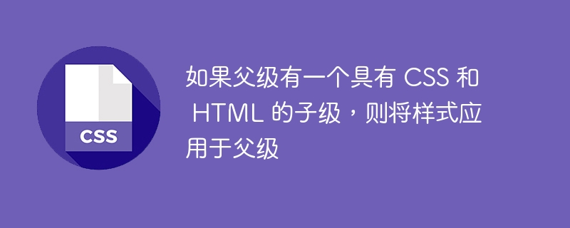 如果父级有一个具有 css 和 html 的子级，则将样式应用于父级