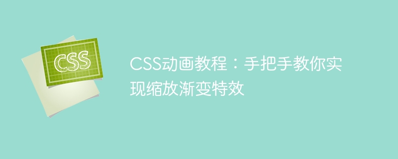 css动画教程：手把手教你实现缩放渐变特效