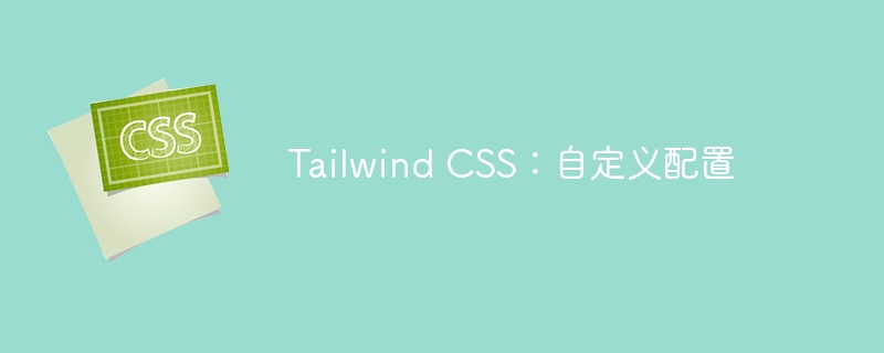 tailwind css：自定义配置