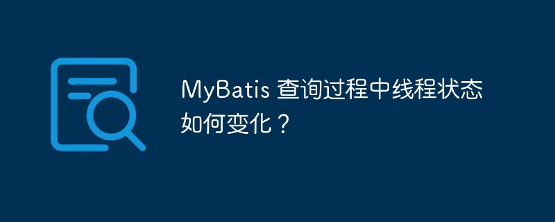 mybatis 查询过程中线程状态如何变化？