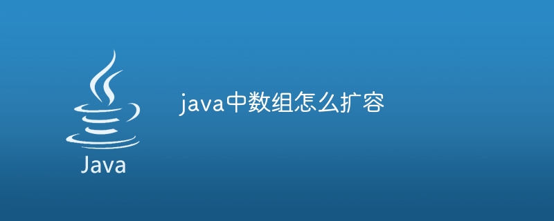 java中数组怎么扩容