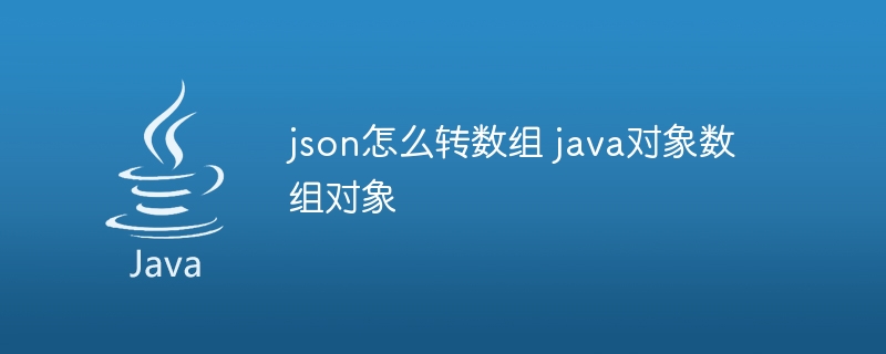 json怎么转数组 java对象数组对象