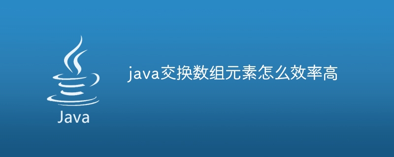 java交换数组元素怎么效率高