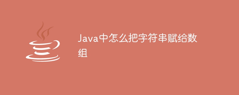 Java中怎么把字符串赋给数组