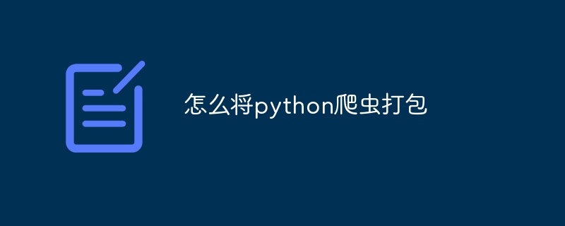 怎么将python爬虫打包