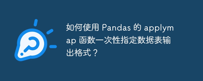 如何使用 pandas 的 applymap 函数一次性指定数据表输出格式？