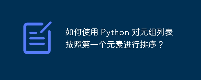 如何使用 python 对元组列表按照第一个元素进行排序？