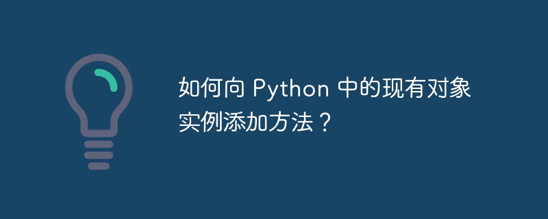 如何向 python 中的现有对象实例添加方法？