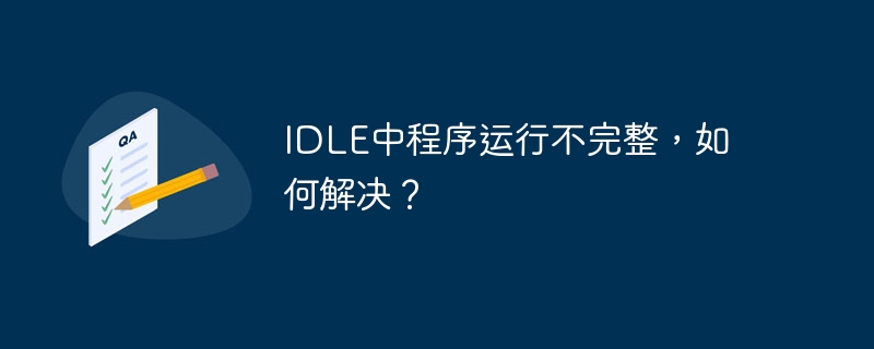 idle中程序运行不完整，如何解决？