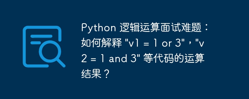 python 逻辑运算面试难题：如何解释 