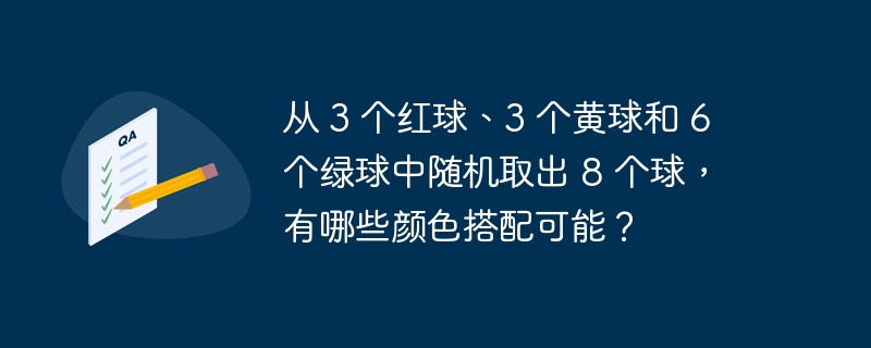 从 3 个红球、3 个黄球和 6 个绿球中随机取出 8 个球，有哪些颜色搭配可能？