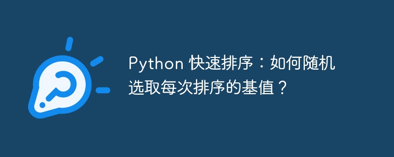 python 快速排序：如何随机选取每次排序的基值？