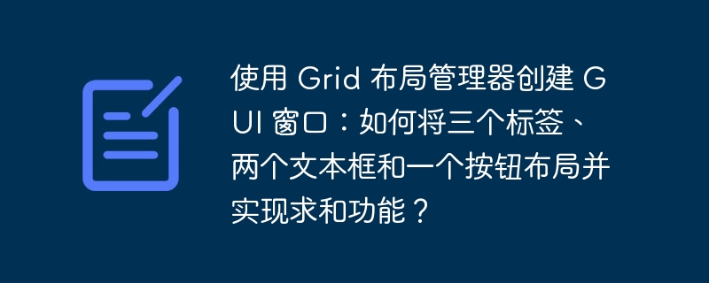 使用 grid 布局管理器创建 gui 窗口：如何将三个标签、两个文本框和一个按钮布局并实现求和功能？