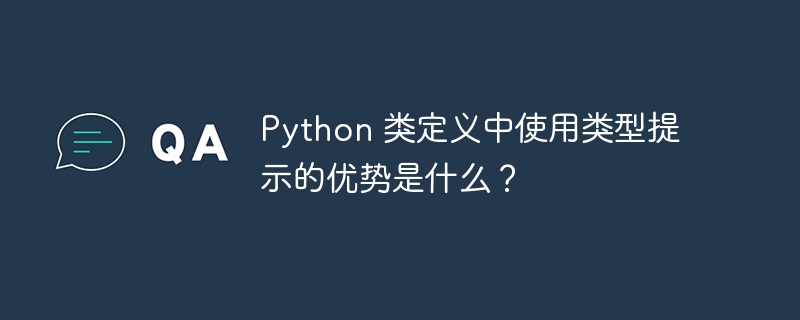 python 类定义中使用类型提示的优势是什么？