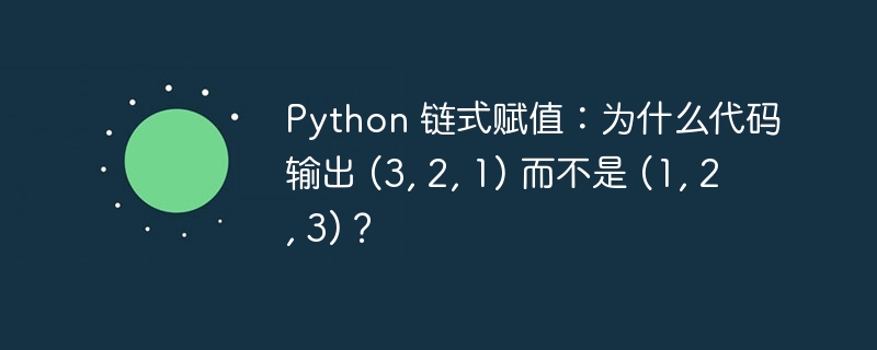 python 链式赋值：为什么代码输出 (3, 2, 1) 而不是 (1, 2, 3)？