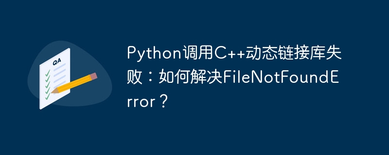 python调用c++动态链接库失败：如何解决filenotfounderror？