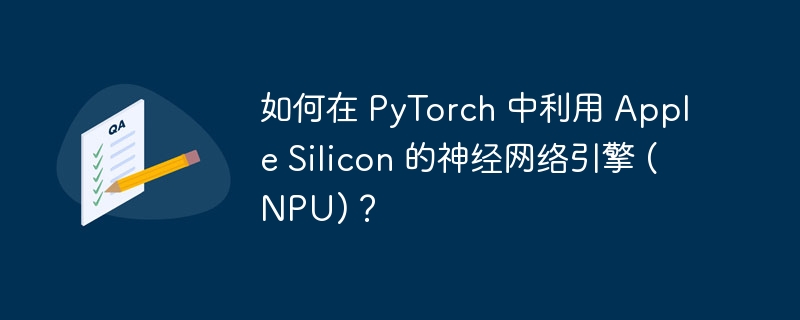 如何在 pytorch 中利用 apple silicon 的神经网络引擎 (npu)？