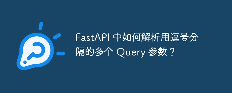 fastapi 中如何解析用逗号分隔的多个 query 参数？