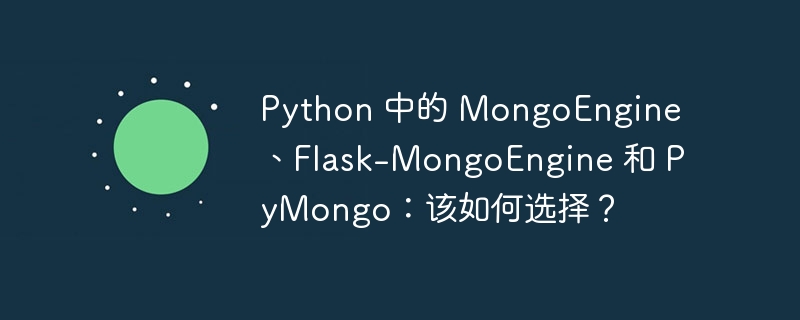 Python 中的 MongoEngine、Flask-MongoEngine 和 PyMongo：该如何选择？  