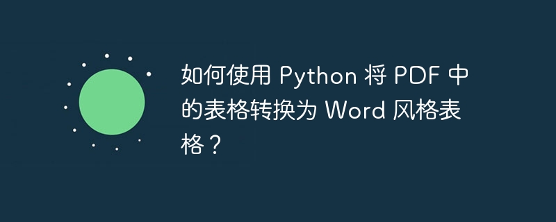 如何使用 python 将 pdf 中的表格转换为 word 风格表格？