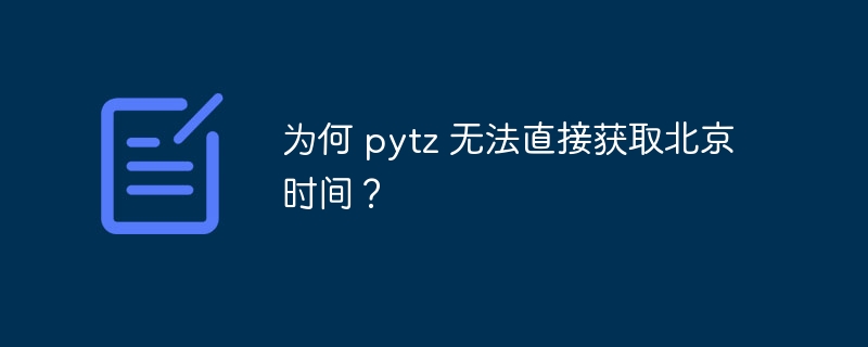 为何 pytz 无法直接获取北京时间？