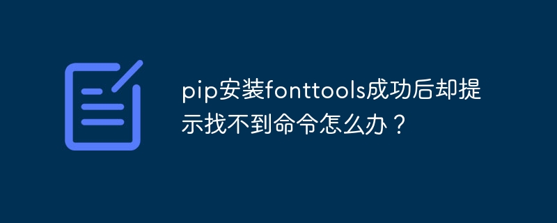 pip安装fonttools成功后却提示找不到命令怎么办？