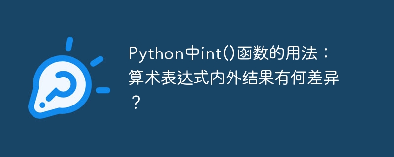 python中int()函数的用法：算术表达式内外结果有何差异？