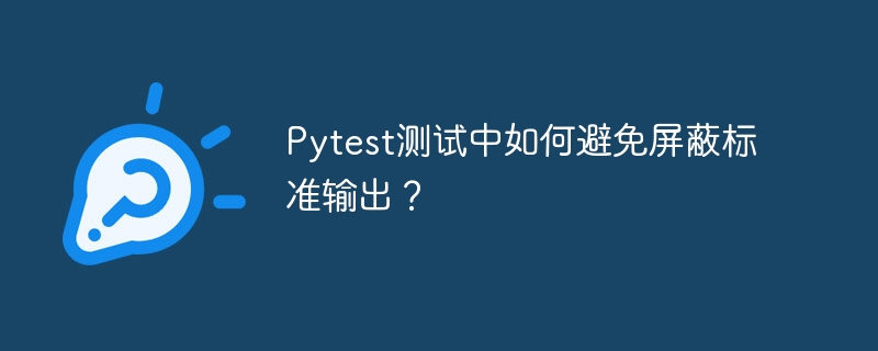 pytest测试中如何避免屏蔽标准输出？