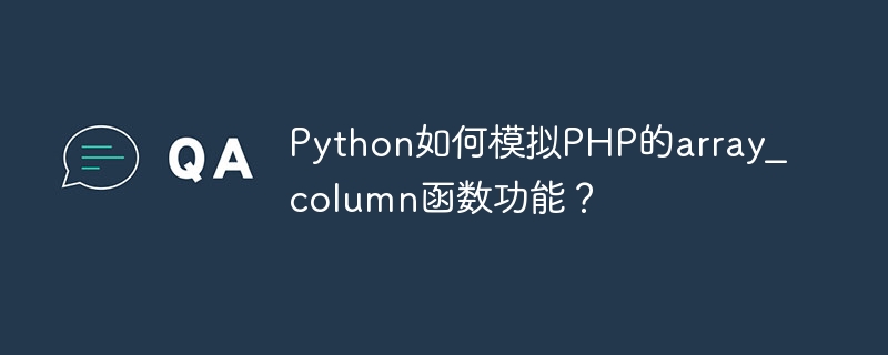 Python如何模拟PHP的array_column函数功能？ 