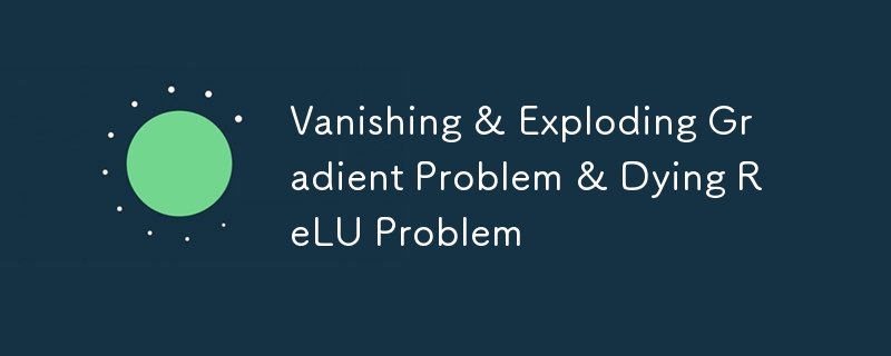 vanishing & exploding gradient problem & dying relu problem