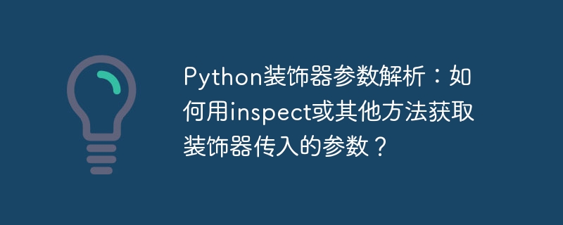 python装饰器参数解析：如何用inspect或其他方法获取装饰器传入的参数？