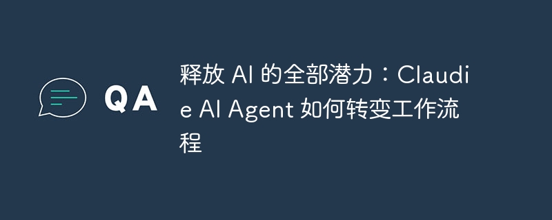 释放 ai 的全部潜力：claudie ai agent 如何转变工作流程