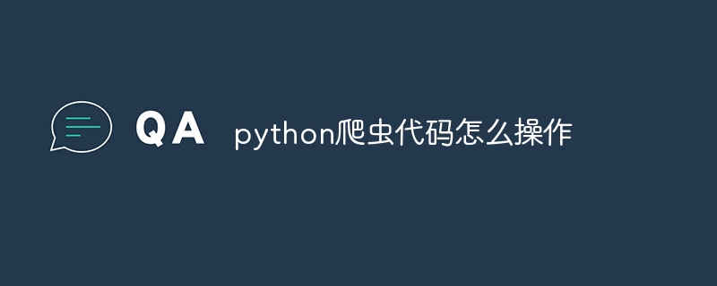 python爬虫代码怎么操作