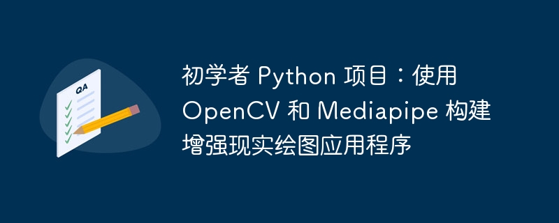 初学者 python 项目：使用 opencv 和 mediapipe 构建增强现实绘图应用程序